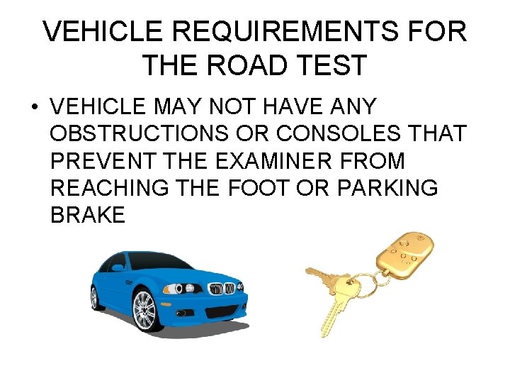 VEHICLE REQUIREMENTS FOR THE ROAD TEST • VEHICLE MAY NOT HAVE ANY OBSTRUCTIONS OR