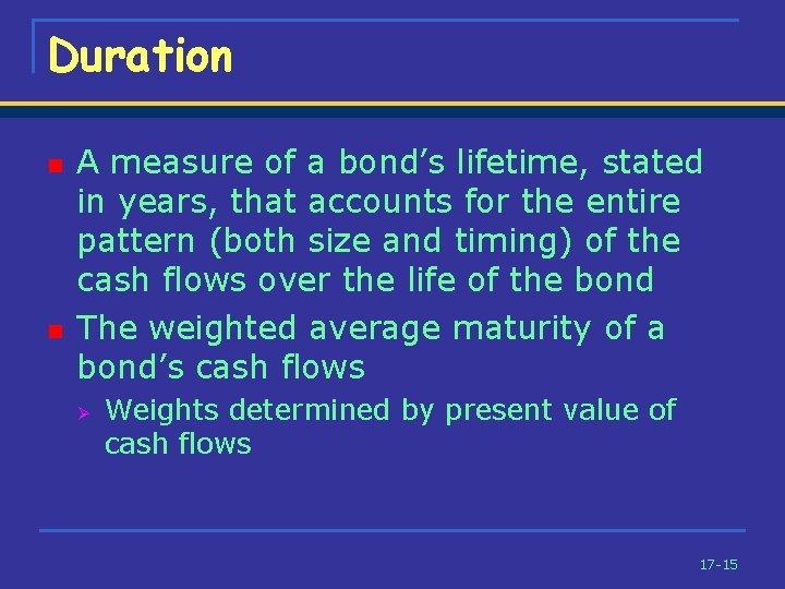 Duration n n A measure of a bond’s lifetime, stated in years, that accounts