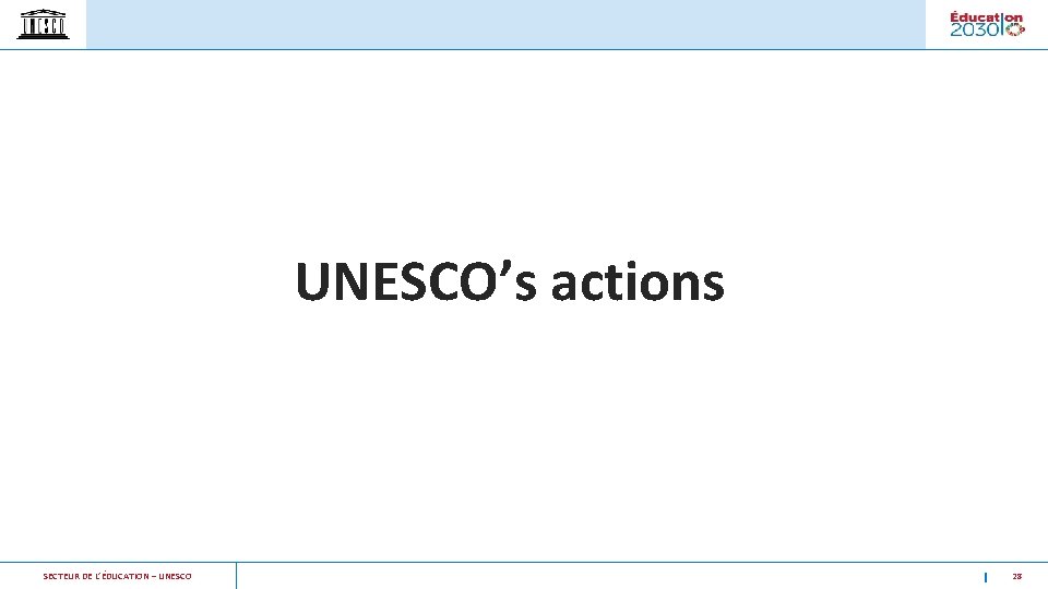 UNESCO’s actions SECTEUR DE L’ÉDUCATION – UNESCO 28 