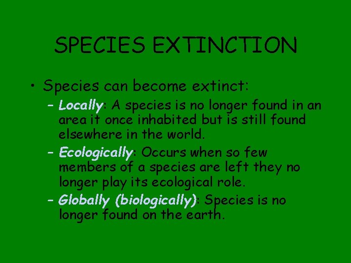 SPECIES EXTINCTION • Species can become extinct: – Locally: A species is no longer