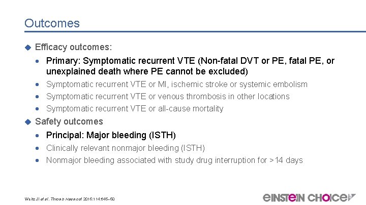 Outcomes Efficacy outcomes: Primary: Symptomatic recurrent VTE (Non-fatal DVT or PE, fatal PE, or