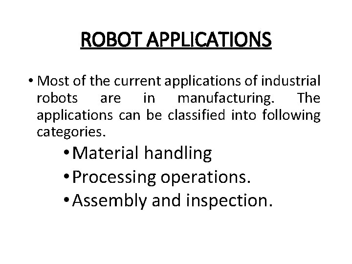 ROBOT APPLICATIONS • Most of the current applications of industrial robots are in manufacturing.