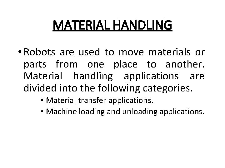 MATERIAL HANDLING • Robots are used to move materials or parts from one place