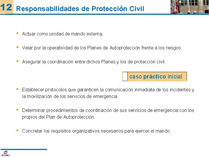 12 Responsabilidades de Protección Civil Actuar como unidad de mando externa. Velar por la