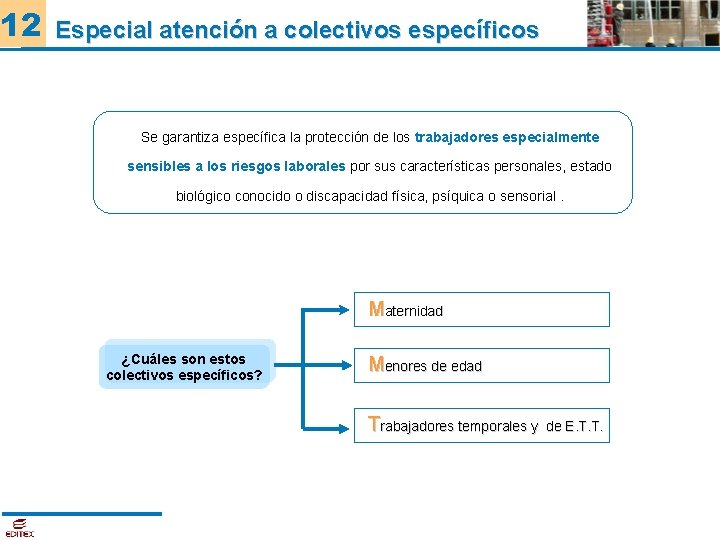 12 Especial atención a colectivos específicos Se garantiza específica la protección de los trabajadores