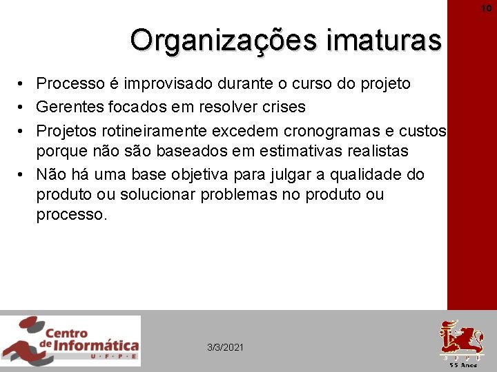 10 Organizações imaturas • Processo é improvisado durante o curso do projeto • Gerentes