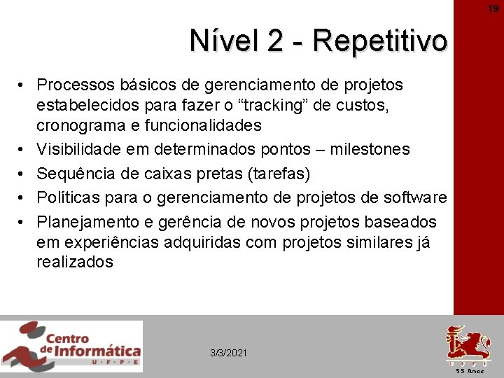 19 Nível 2 - Repetitivo • Processos básicos de gerenciamento de projetos estabelecidos para