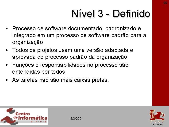 20 Nível 3 - Definido • Processo de software documentado, padronizado e integrado em