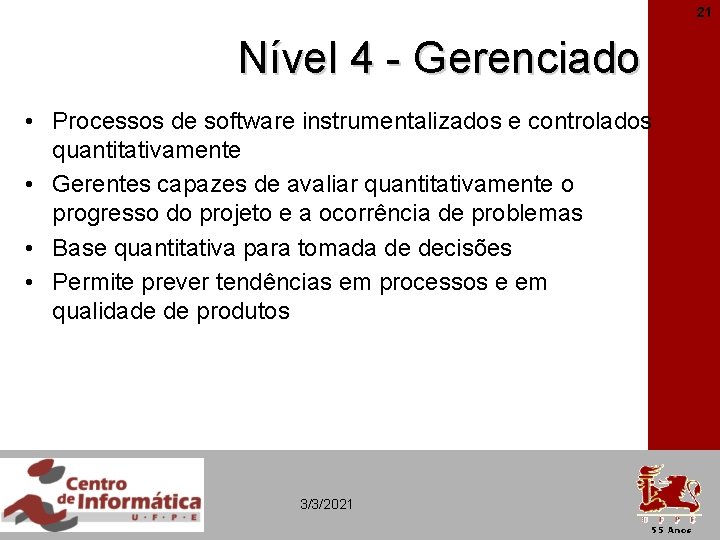 21 Nível 4 - Gerenciado • Processos de software instrumentalizados e controlados quantitativamente •