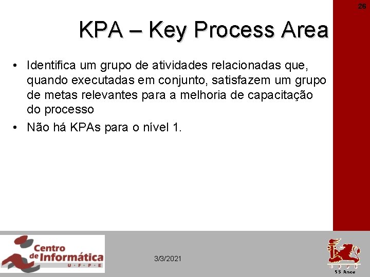 26 KPA – Key Process Area • Identifica um grupo de atividades relacionadas que,