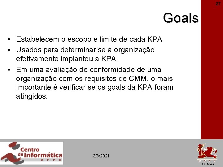 27 Goals • Estabelecem o escopo e limite de cada KPA • Usados para