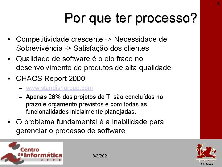 3 Por que ter processo? • Competitividade crescente -> Necessidade de Sobrevivência -> Satisfação