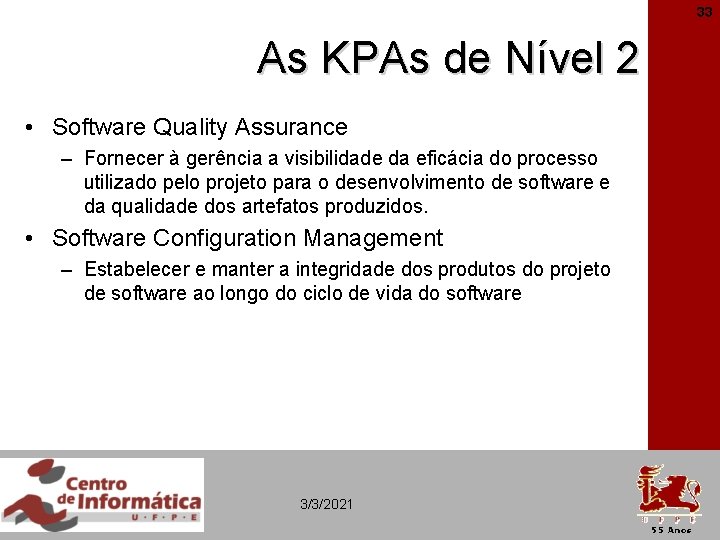 33 As KPAs de Nível 2 • Software Quality Assurance – Fornecer à gerência