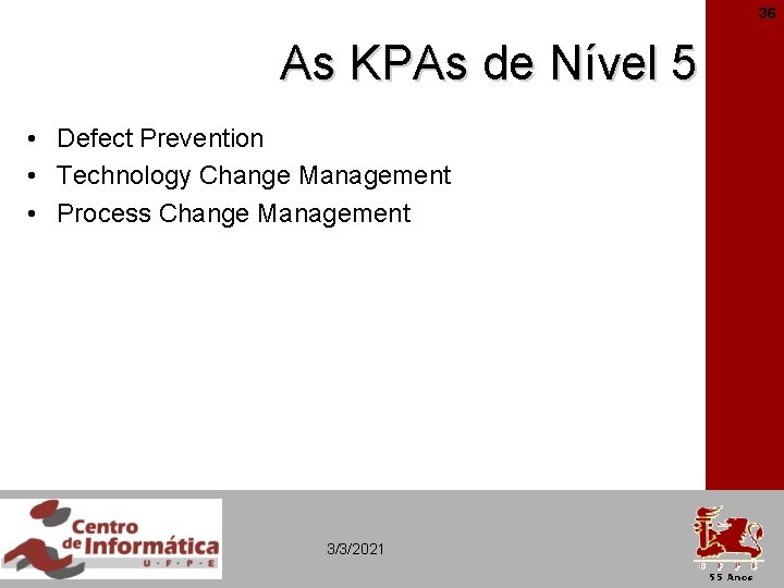 36 As KPAs de Nível 5 • Defect Prevention • Technology Change Management •