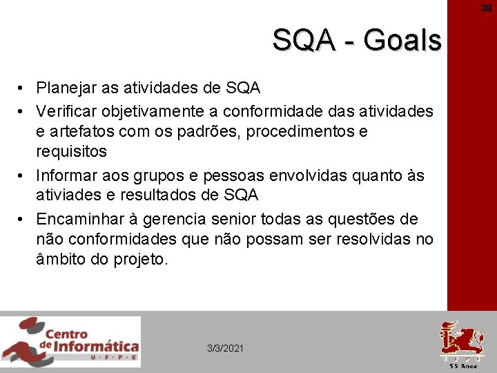 38 SQA - Goals • Planejar as atividades de SQA • Verificar objetivamente a