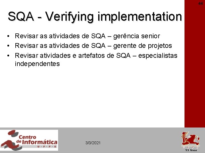 44 SQA - Verifying implementation • Revisar as atividades de SQA – gerência senior