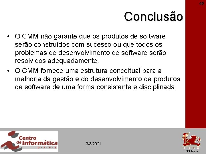 45 Conclusão • O CMM não garante que os produtos de software serão construídos