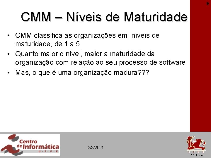 9 CMM – Níveis de Maturidade • CMM classifica as organizações em níveis de