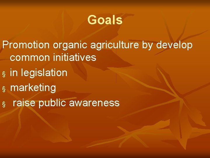 Goals Promotion organic agriculture by develop common initiatives § in legislation § marketing §