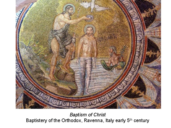 Baptism of Christ Baptistery of the Orthodox, Ravenna, Italy early 5 th century 