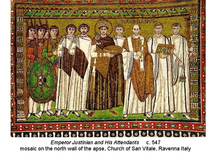 Emperor Justinian and His Attendants c. 547 mosaic on the north wall of the