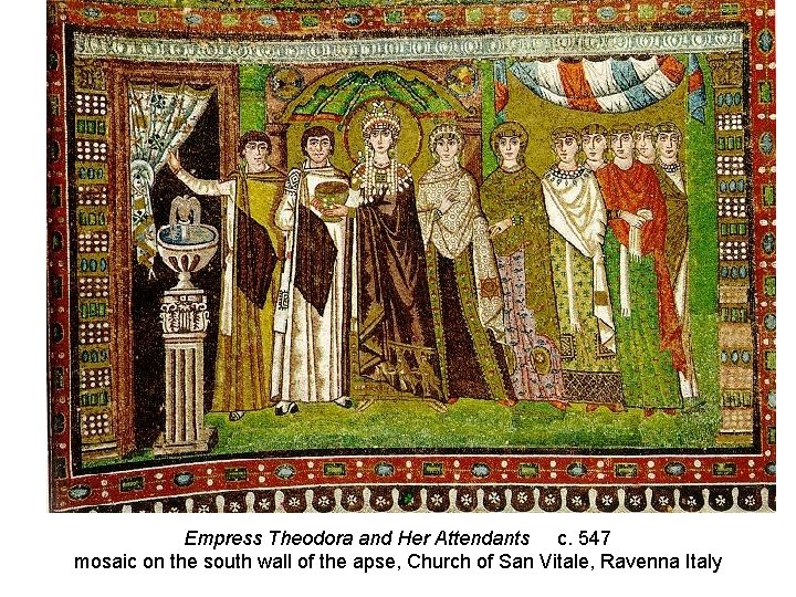 Empress Theodora and Her Attendants c. 547 mosaic on the south wall of the