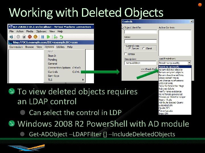 Working with Deleted Objects To view deleted objects requires an LDAP control Can select