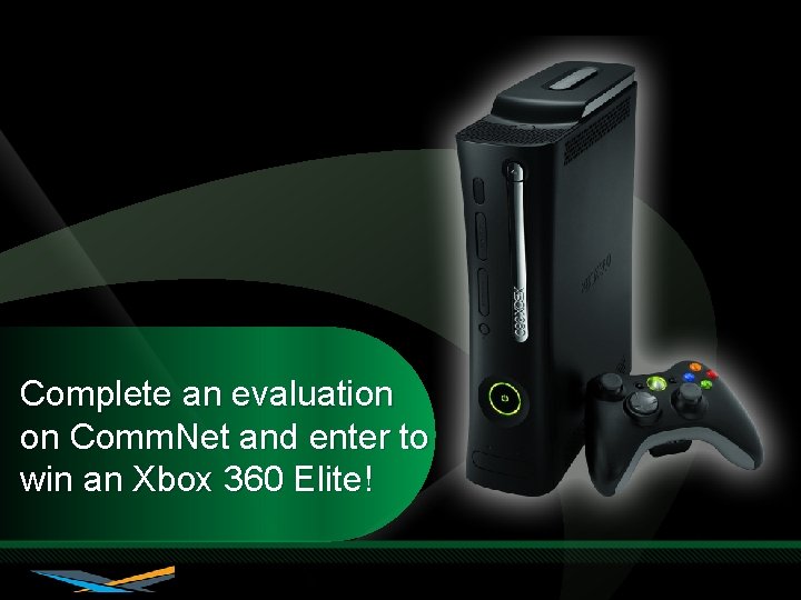 Complete an evaluation on Comm. Net and enter to win an Xbox 360 Elite!