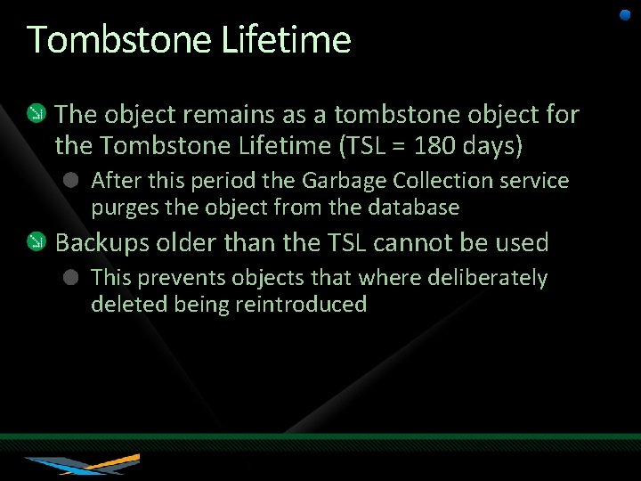 Tombstone Lifetime The object remains as a tombstone object for the Tombstone Lifetime (TSL
