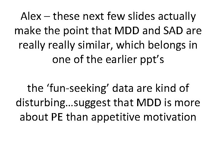 Alex – these next few slides actually make the point that MDD and SAD