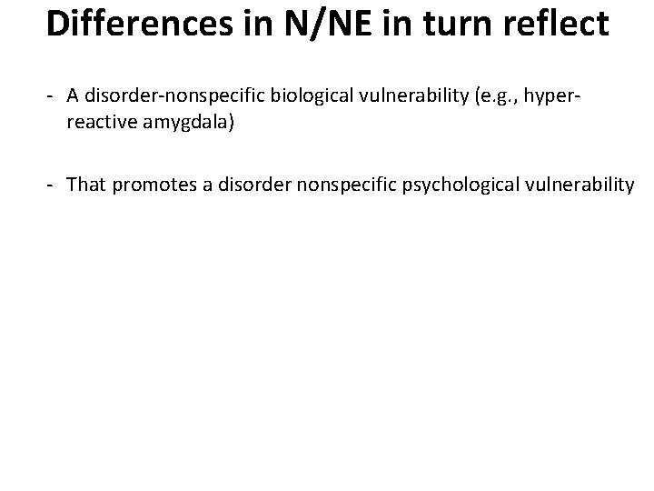 Differences in N/NE in turn reflect - A disorder-nonspecific biological vulnerability (e. g. ,