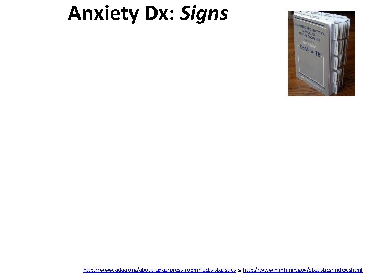 Anxiety Dx: Signs http: //www. adaa. org/about-adaa/press-room/facts-statistics & http: //www. nimh. nih. gov/Statistics/index. shtml