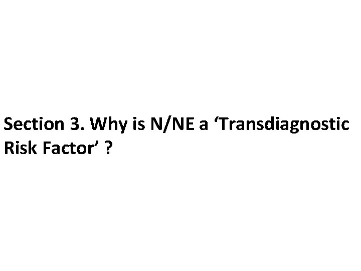 Section 3. Why is N/NE a ‘Transdiagnostic Risk Factor’ ? 