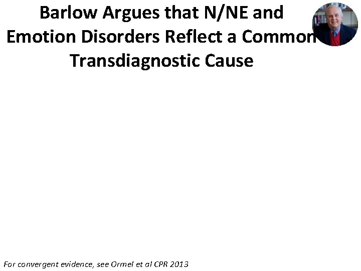 Barlow Argues that N/NE and Emotion Disorders Reflect a Common Transdiagnostic Cause For convergent