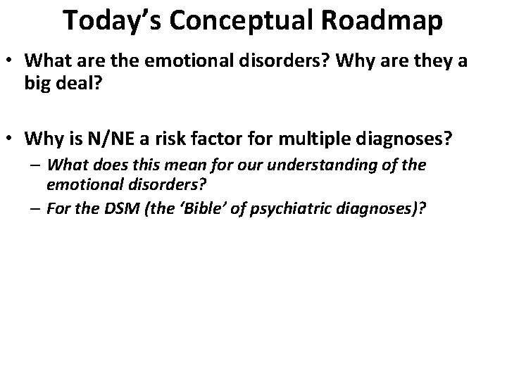 Today’s Conceptual Roadmap • What are the emotional disorders? Why are they a big