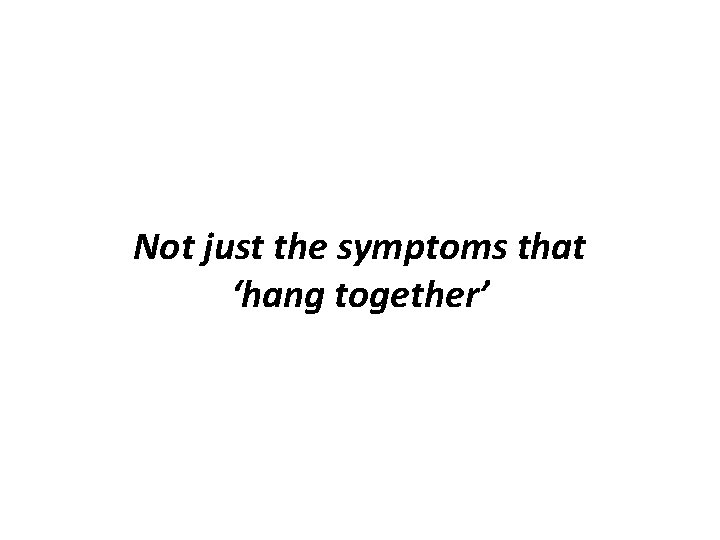 Not just the symptoms that ‘hang together’ 
