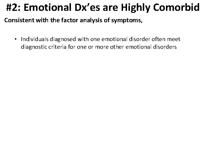 #2: Emotional Dx’es are Highly Comorbid Consistent with the factor analysis of symptoms, •