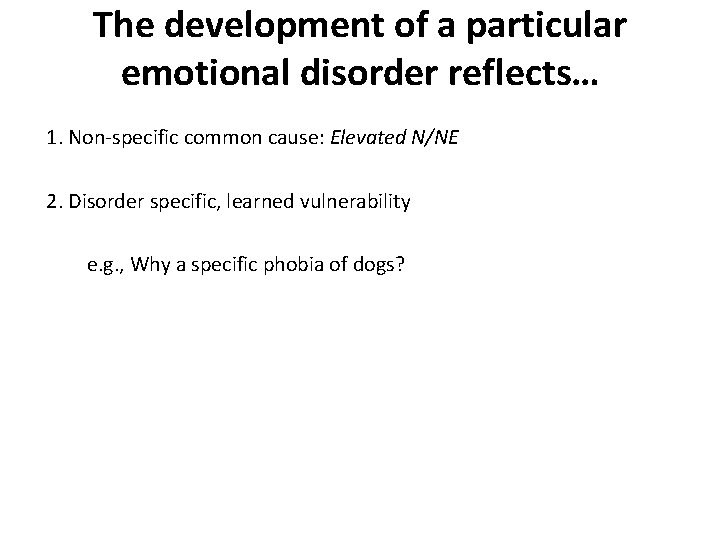 The development of a particular emotional disorder reflects… 1. Non-specific common cause: Elevated N/NE