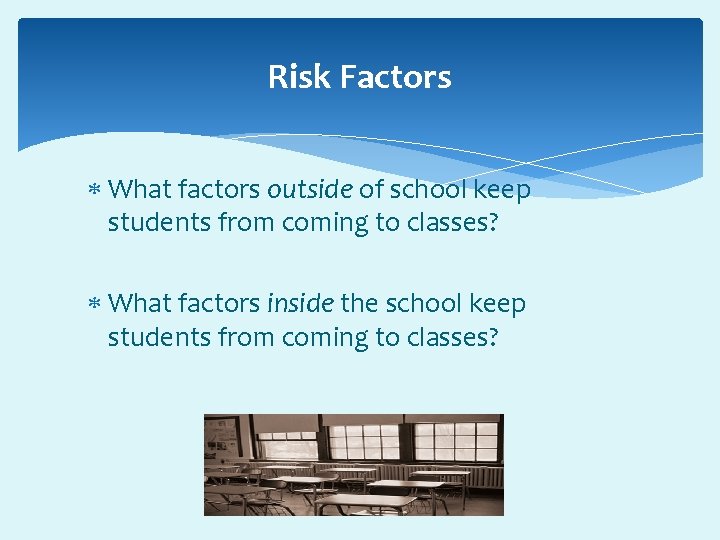 Risk Factors What factors outside of school keep students from coming to classes? What