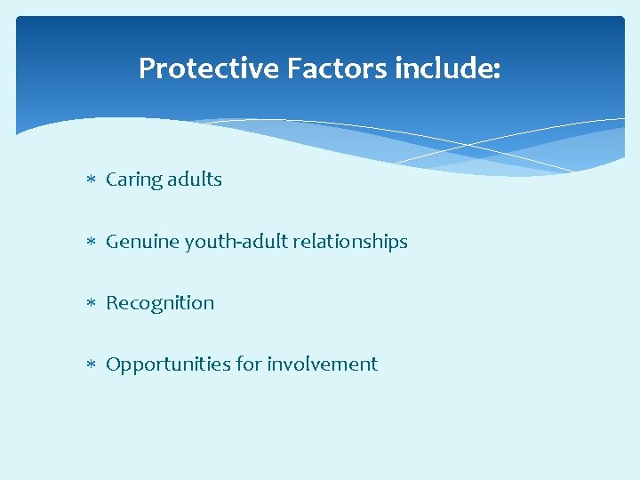 Protective Factors include: Caring adults Genuine youth-adult relationships Recognition Opportunities for involvement 