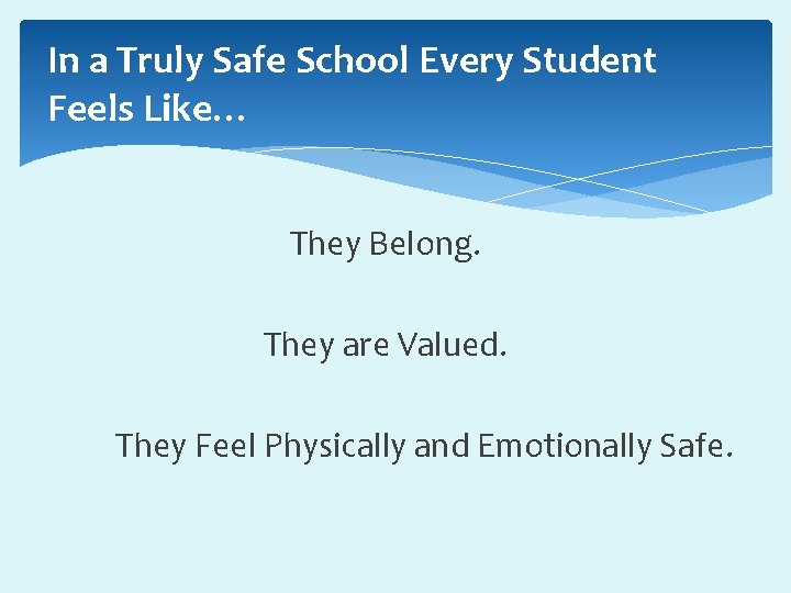 In a Truly Safe School Every Student Feels Like… They Belong. They are Valued.