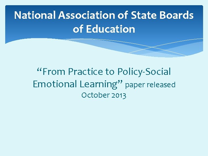 National Association of State Boards of Education “From Practice to Policy-Social Emotional Learning” paper