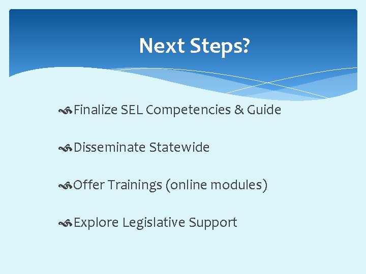 Next Steps? Finalize SEL Competencies & Guide Disseminate Statewide Offer Trainings (online modules) Explore