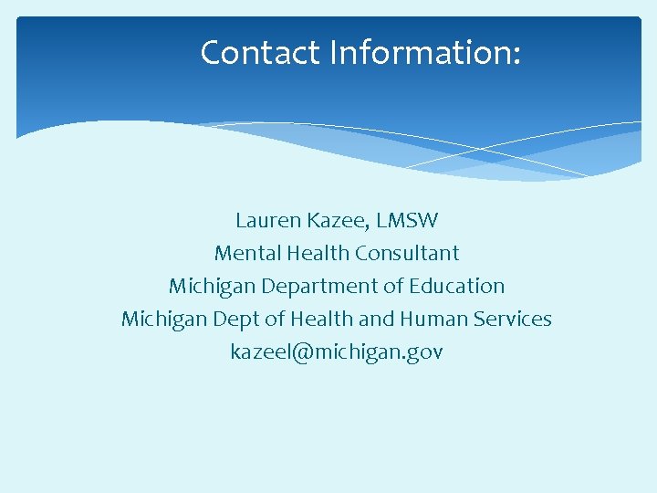Contact Information: Lauren Kazee, LMSW Mental Health Consultant Michigan Department of Education Michigan Dept