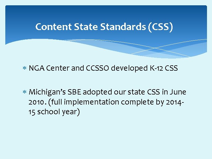 Content State Standards (CSS) NGA Center and CCSSO developed K-12 CSS Michigan’s SBE adopted