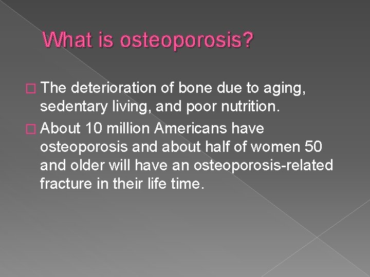 What is osteoporosis? � The deterioration of bone due to aging, sedentary living, and