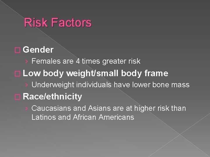 Risk Factors � Gender › Females are 4 times greater risk � Low body