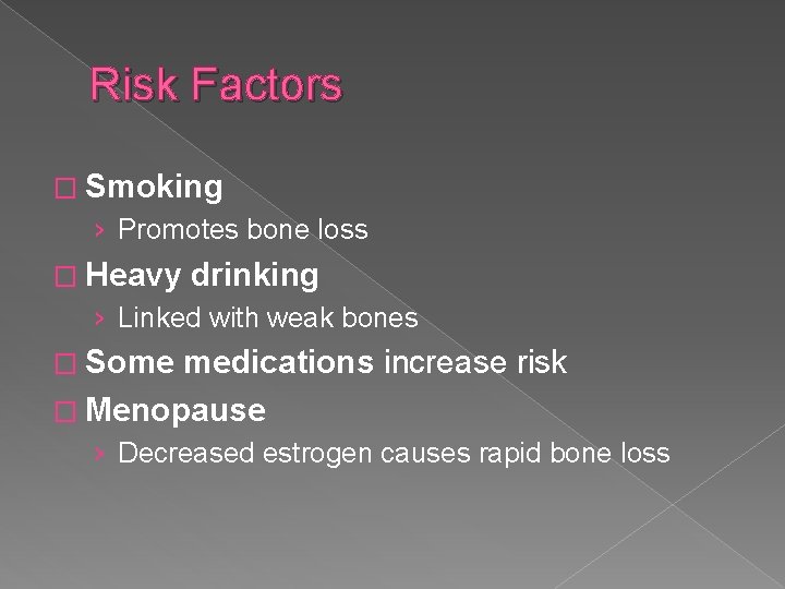 Risk Factors � Smoking › Promotes bone loss � Heavy drinking › Linked with