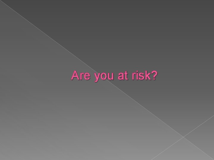 Are you at risk? 