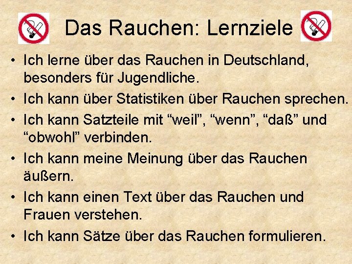 Das Rauchen: Lernziele • Ich lerne über das Rauchen in Deutschland, besonders für Jugendliche.